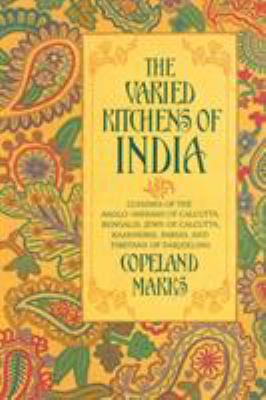 The Varied Kitchens of India : Cuisines of the Anglo-Indians of Calcutta, Bengalis, Jews of Calcutta, Kashmiris, Parsis, and Tibetans of Darjeeling