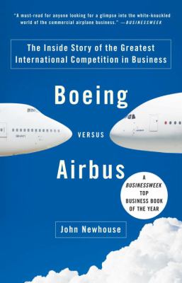 Boeing Versus Airbus : The Inside Story of the Greatest International Competition in Business