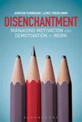 Disenchantment : Managing Motivation and Demotivation at Work