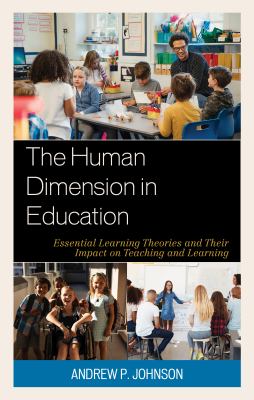 The Human Dimension in Education : Essential Learning Theories and Their Impact on Teaching and Learning