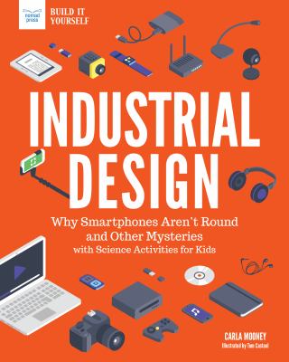 Industrial Design : Why Smartphones Aren't Round and Other Mysteries with Science Activities for Kids