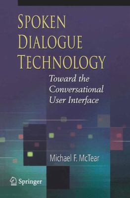 Spoken Dialogue Technology : Toward the Conversational User Interface