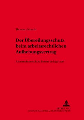 Der Bereilungsschutz beim Arbeitsrechtlichen Aufhebungsvertrag : Arbeitnehmerschutz Bereits de Lege Lata?