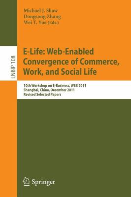 E-Life - Web-Enabled Convergence of Commerce, Work, and Social Life : 10th Workshop on E-Business, Web 2011, Shanghai, China, December 2011, Revised Selected Papers