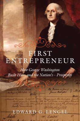 First Entrepreneur : How George Washington Built His -- and the Nation's -- Prosperity