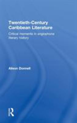 Twentieth-Century Caribbean Literature : Critical Moments in Anglophone Literary History