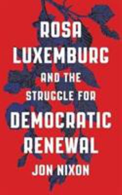Rosa Luxemburg and the Struggle for Democratic Renewal