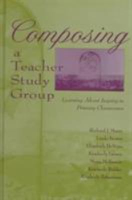 Composing a Teacher Study Group : Learning about Inquiry in Primary Classrooms