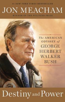 Destiny and Power : The American Odyssey of George Herbert Walker Bush