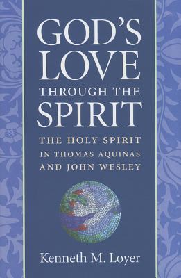 God's Love Through the Spirit : The Holy Spirit in Thomas Aquinas and John Wesley