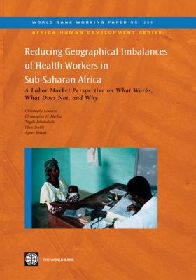 Reducing Geographical Imbalances of Health Workers in Sub-Saharan Africa : A Labor Market Perspective on What Works, What Does Not, and Why