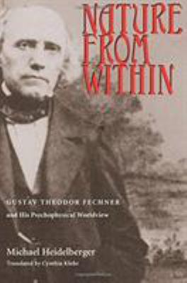 Nature from Within : Gustav Theodor Fechner and His Psychophysical Worldview