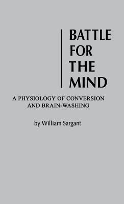 Battle for the Mind : A Physiology of Conversion and Brainwashing