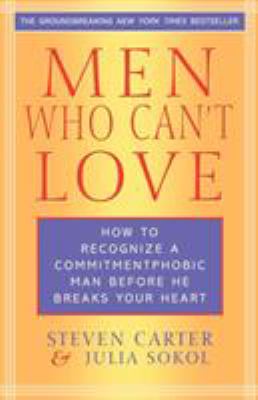Men Who Can't Love : How to Recognize a Commitmentphobic Man Before He Breaks Your Heart