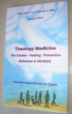 Theology Medicine : The Causes - Healing - Prevention Alzheimer and Hiv/Aids