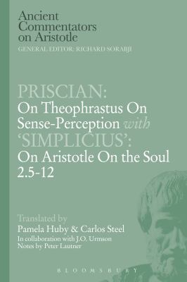 Priscian: on Theophrastus on Sense-Perception with 'Simplicius': on Aristotle on the Soul 2. 5-12