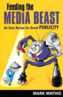 Feeding the Media Beast : An Easy Recipe for Great Publicity