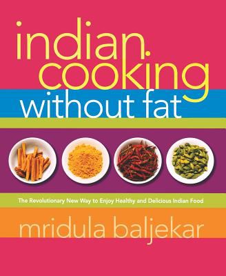Indian Cooking Without Fat : The Revolutionary New Way to Enjoy Healthy and Delicious Indian Food