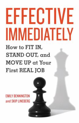 Effective Immediately : How to Fit in, Stand Out, and Move up at Your First Real Job