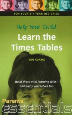 Help Your Child Learn the Times Tables : Build Those Vital Learning Skills and Enjoy Yourselves Too!