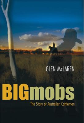 Big Mobs : The Story of Australian Cattlemen