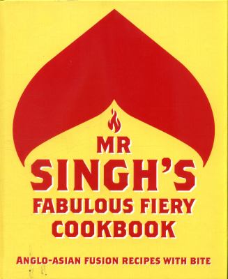 Mr Singh's Fabulous Fiery Cookbook : Anglo-Asian Fusion Recipes with Bite