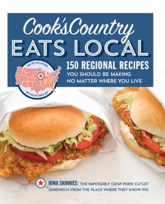 Cook's Country Eats Local : 150 Regional Recipes You Should Be Making No Matter Where You Live