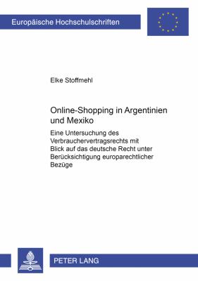 Online-Shopping in Argentinien und Mexiko : Eine Untersuchung des Verbrauchervertragsrechts Mit Blick Auf das Deutsche Recht Unter Berucksichtigung Europarechtlicher Bezuge