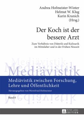 Der Koch Ist der Bessere Arzt : Zum Verhaeltnis Von Diaetetik und Kulinarik Im Mittelalter und in der Fruehen Neuzeit- Fachtagung Im Rahmen des Tages der Geisteswissenschaften 2013 an der Karl-Franzens-Universitaet Graz, 20. 6. -22. 6. 2013