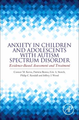 Anxiety in Children and Adolescents with Autism Spectrum Disorder : Evidence-Based Assessment and Treatment