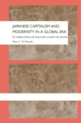 Japanese Capitalism and Modernity in a Global Era : Refabricating Lifetime Employment Relations