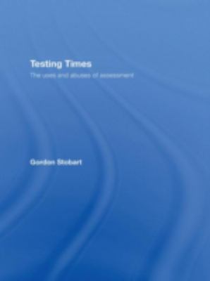 Testing Times : The Uses and Abuses of Assessment