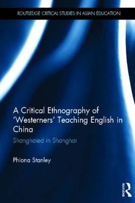 A Critical Ethnography of 'Westerners' Teaching English in China : Shanghaied in Shanghai