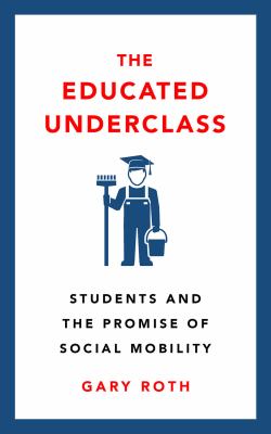 The Educated Underclass : Students and the Promise of Social Mobility