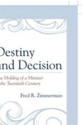 Destiny and Decision : The Molding of a Minister in the Twentieth Century