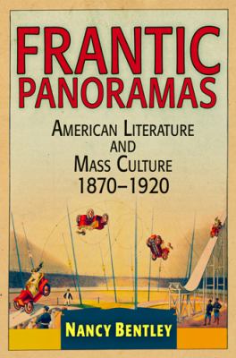 Frantic Panoramas : American Literature and Mass Culture, 1870-1920