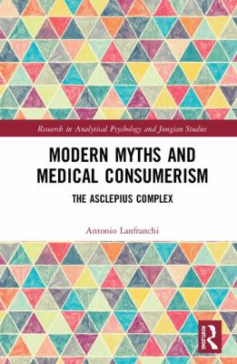 Modern Myths and Medical Consumerism : The Asclepius Complex Lanfranchi