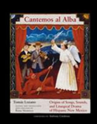 Cantemos Al Alba : Origins of Songs, Sounds, and Liturgical Drama of Hispanic New Mexico