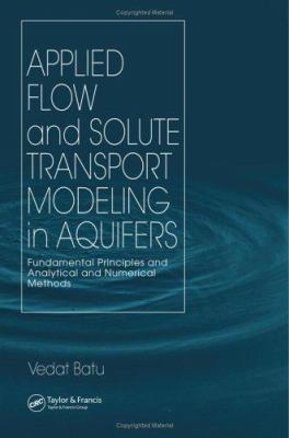 Applied Flow and Solute Transport Modeling in Aquifers : Fundamental Principles and Analytical and Numerical Methods
