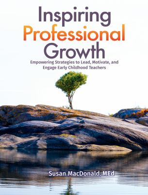 Inspiring Professional Growth : Empowering Strategies to Lead, Motivate, and Engage Early Childhood Teachers
