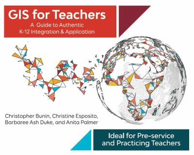 GIS for Teachers : A Guide to Authentic K-12 Application and Integration