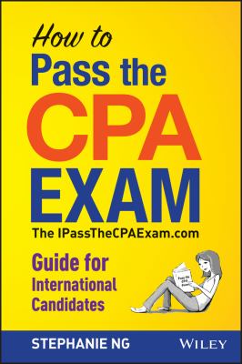 How to Pass the CPA Exam : The IPassTheCPAExam. com Guide for International Candidates