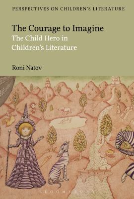 The Courage to Imagine : The Child Hero in Children's Literature