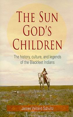 The Sun God's Children : The History, Culture, and Legends of the Blackfeet Indians