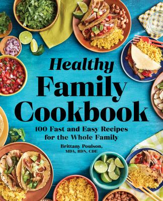 The Healthy Family Cookbook : 100 Fast and Easy Recipes for the Whole Family