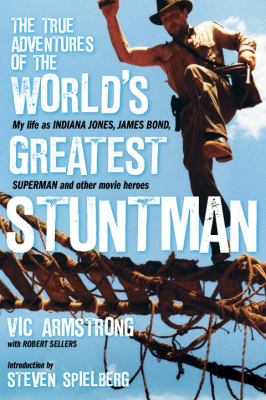 The True Adventures of the World's Greatest Stuntman : My Life as Indiana Jones, James Bond, Superman and Other Movie Heroes