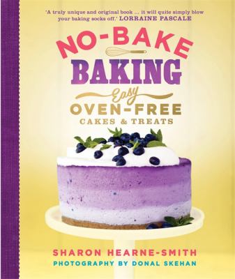 No-Bake Baking : Easy, Oven-Free Cakes and Treats
