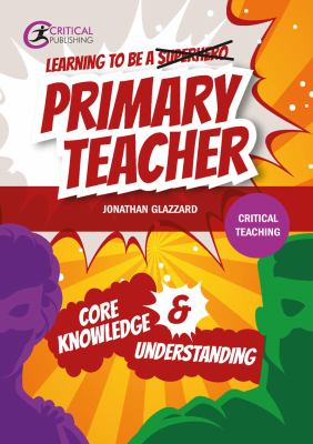 Learning to Be a Primary Teacher : Core Knowledge and Understanding