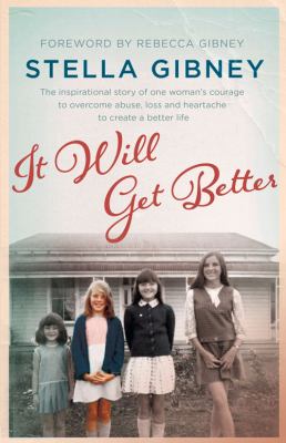 It Will Get Better : The Inspirational Story of One Woman's Courage to Overcome Abuse, Loss and Heartache to Create a Better Life