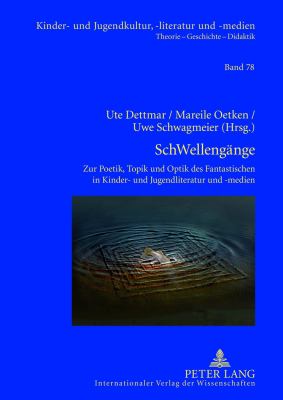 SchWellengaenge : Zur Poetik, Topik und Optik des Fantastischen in Kinder- und Jugendliteratur und -Medien- Kulturanalytische Streifzuege Von 'Anderswelt' Bis 'Zombie'